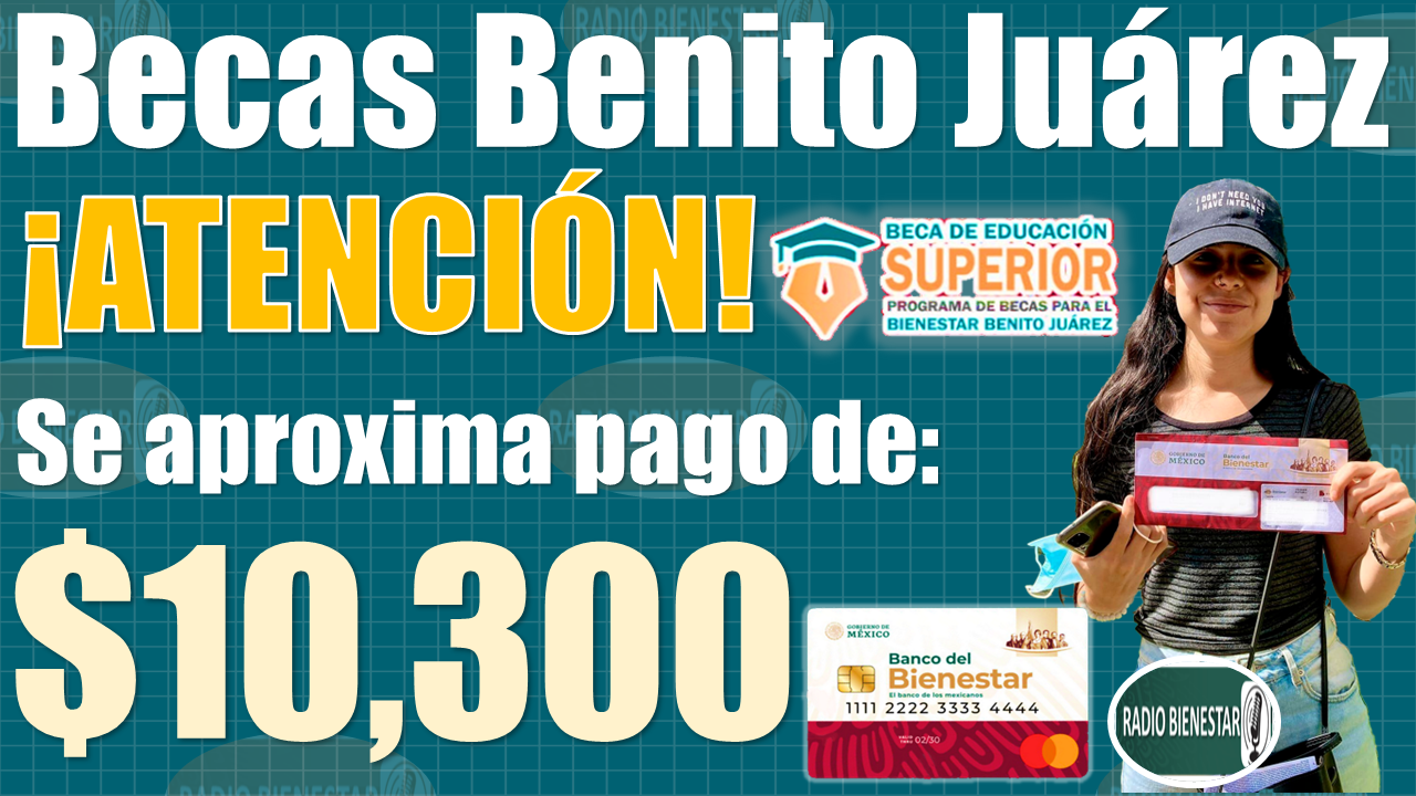 Becas Benito Juárez|Se entrega pago de $10 mil 300 pesos, ¿En qué fecha lo recibes?