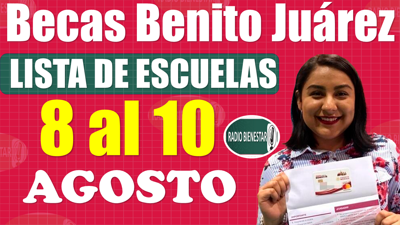 Becas Benito Juárez|LISTA de planteles que reciben Tarjeta del Bienestar del 8 al 10 de AGOSTO, ¡¡INFÓRMATE AQUÍ!!