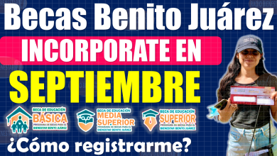 Se ha CONFIRMADO próxima incorporación a las Becas Benito Juárez en SEPTIEMBRE, ¿Cómo incorporarme?