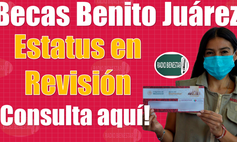 Becas Benito Juárez|¿Tu estatus aparece en REVISIÓN?, ¡AQUÍ TE DECIMOS EL PORQUÉ!