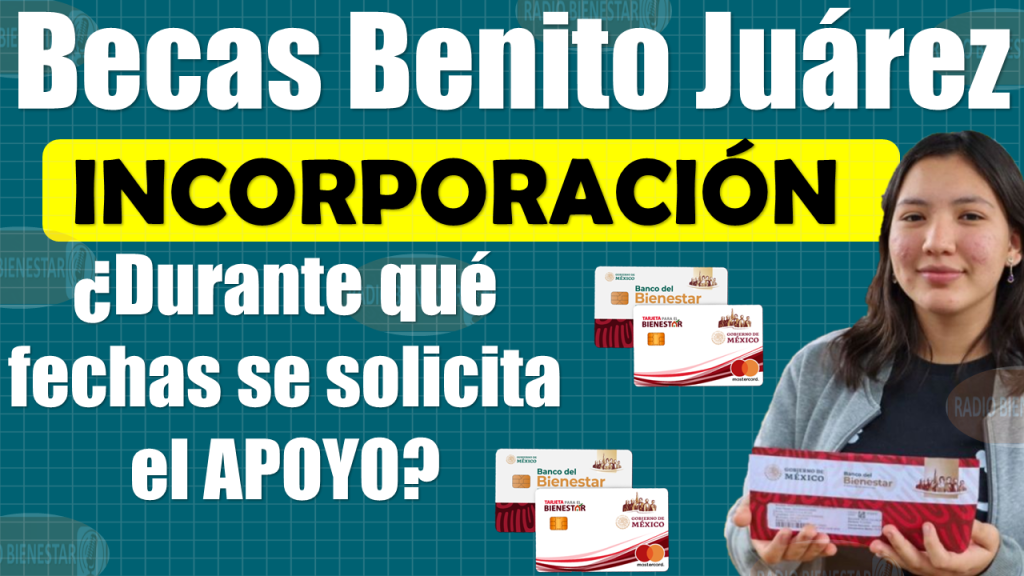 ¡¡QUE NO SE TE PASE!!, próxima INCORPORACIÓN a las Becas Benito Juárez|Consulta aquí 