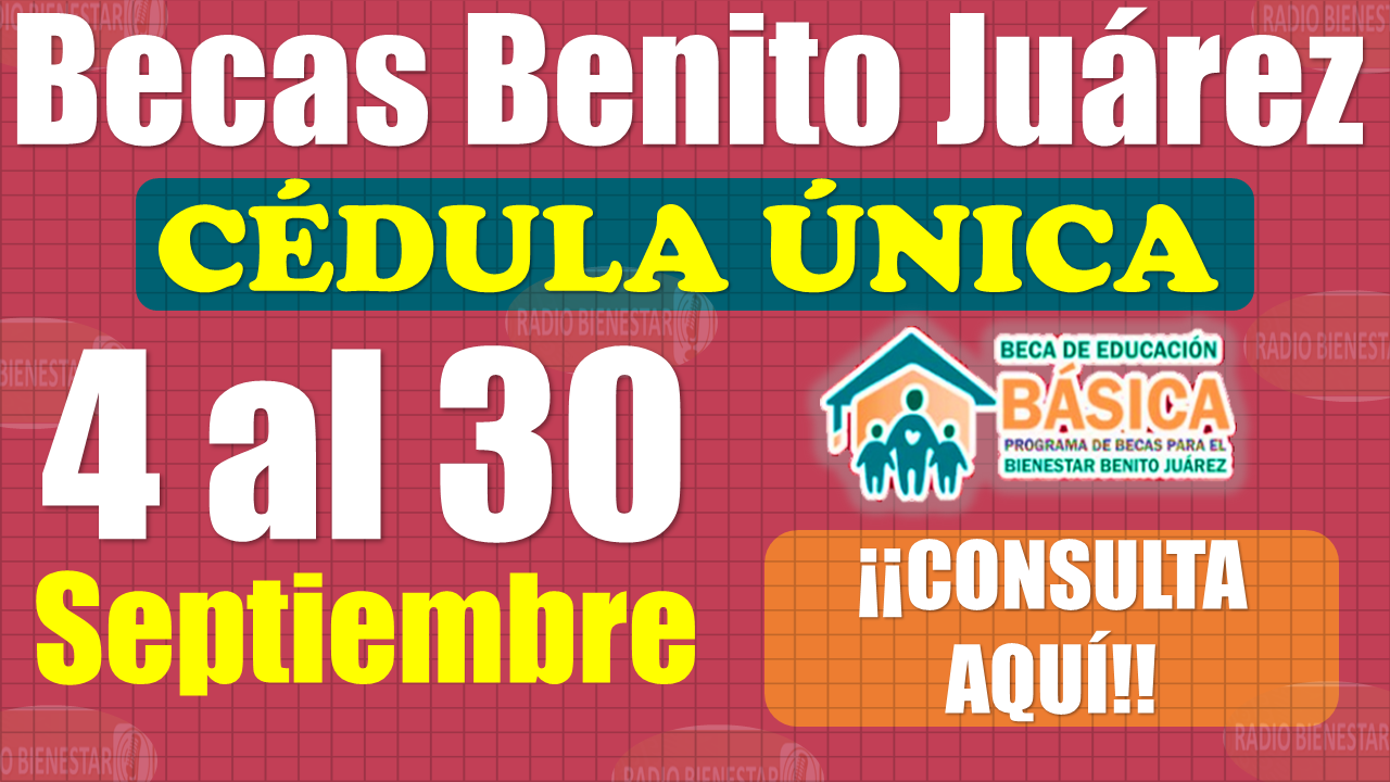 Becas Benito Juárez|¡¡Excelentes noticias!!, se aproxima INCORPORACIÓN y aplicación de Cédula Única del 4 al 30 de SEPTIEMBRE