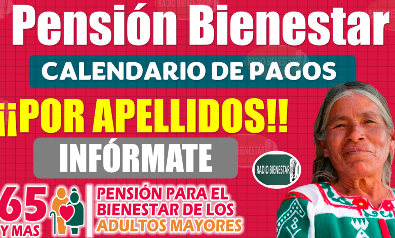 Pensión Bienestar|Consulta AQUÍ el CALENDARIO DE PAGOS POR APELLIDOS 