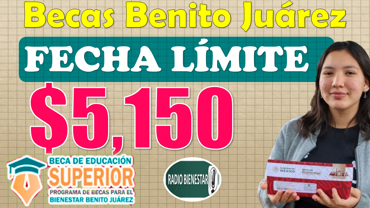 ¡¡ATENCIÓN!!, consulta la FECHA LÍMITE para Incorporarte a la Beca Benito Juárez de Educación Superior 