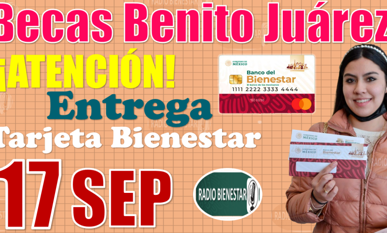 Becas Benito Juárez|¡ATENCIÓN!, estos estudiantes podrán acudir por su Tarjeta Bienestar hasta el día 17 de Septiembre