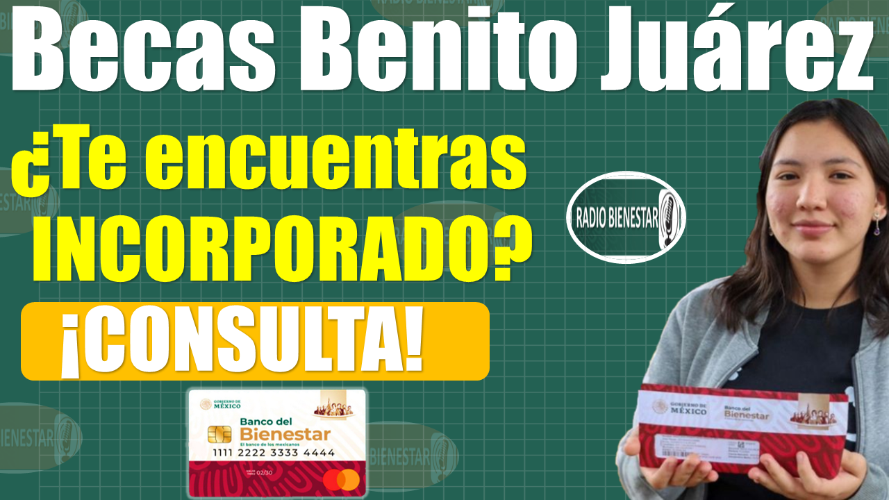 ¡INFÓRMATE AQUÍ!, conoce si ya ERES PARTE del programa de las Becas Benito Juárez 