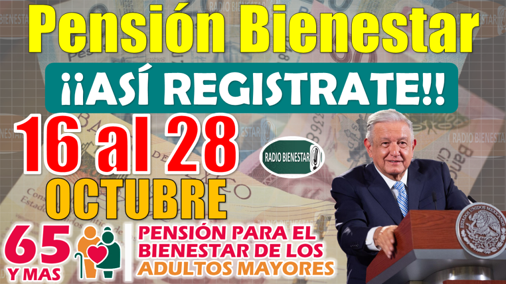 Pensión Bienestar|¡INCORPÓRATE AHORA, INSCRIPCIONES ABIERTAS DEL 16 AL 28 DE OCTUBRE!, QUE NO SE TE PASE 