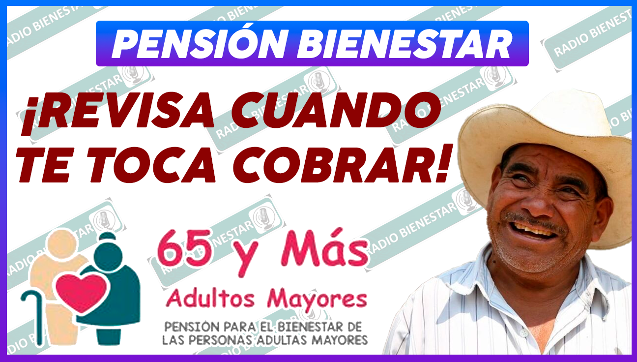 SE APROXIMAN LOS PAGOS DE LA PENSIÓN BIENESTAR