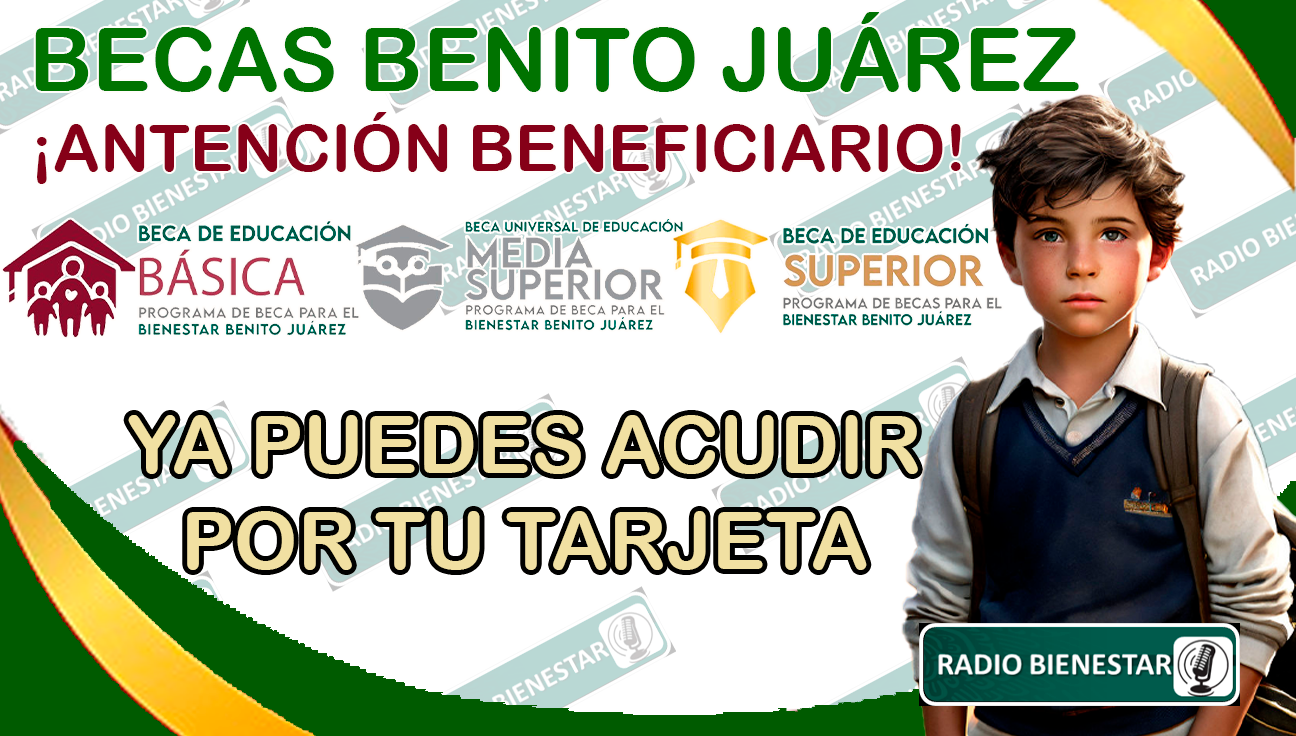 ¡TERMINO LA ESPERA! ACUDE POR TU TARJETA DEL BIENESTAR YA MISMO: BECAS BENITO JUÁREZ 