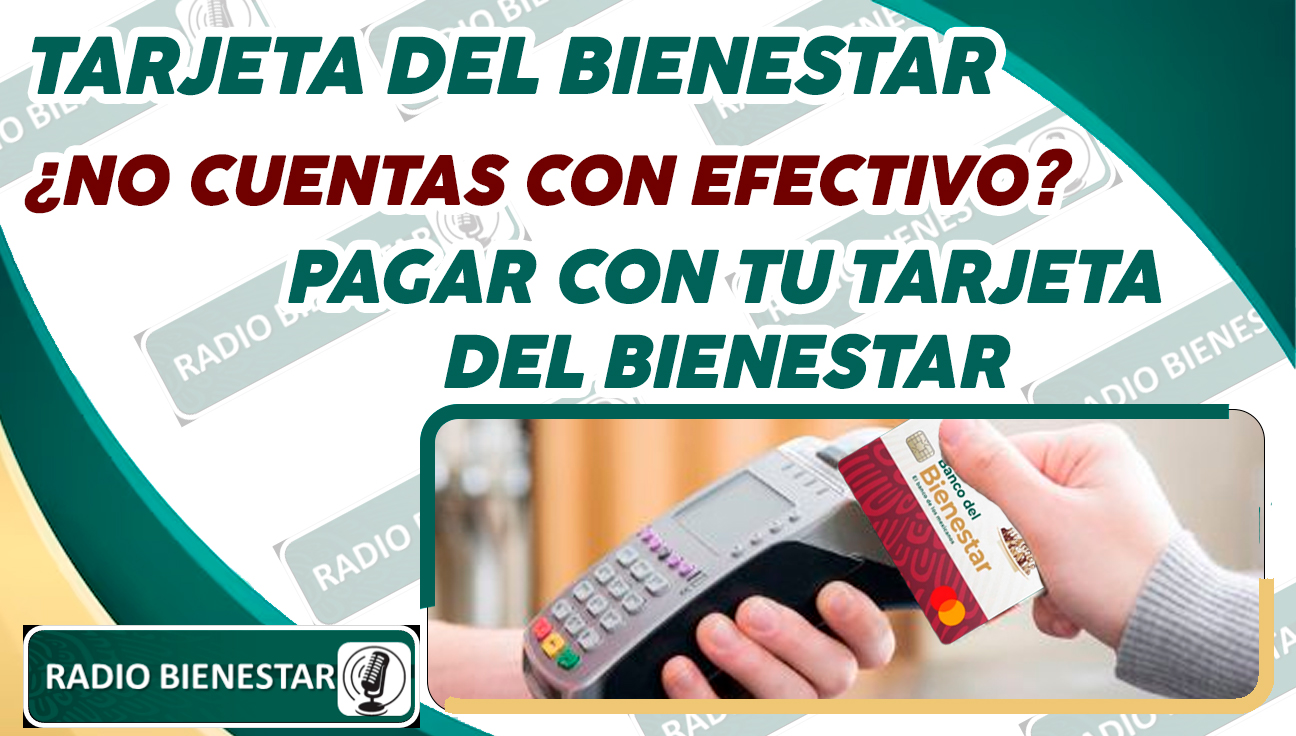 ¿NO CUENTAS CON EFECTIVO? ¡NO TE PREOCUPES PAGA CON TU TARJETA DEL BIENESTAR! MIRA COMO HACERLO