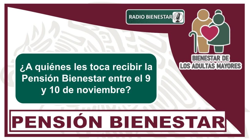 ¿A quiénes les toca recibir la Pensión Bienestar entre el 9 y 10 de noviembre?