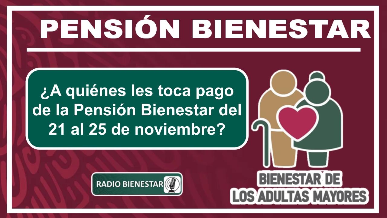 ¿A quiénes les toca pago de la Pensión Bienestar del 21 al 25 de noviembre?