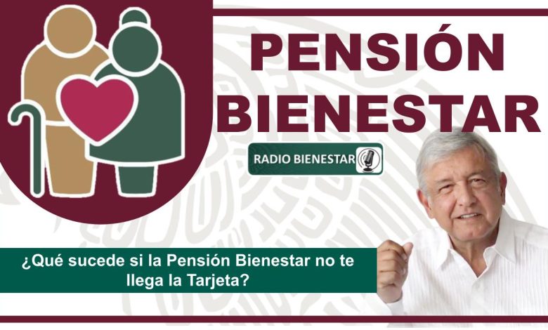 ¿Qué sucede si la Pensión Bienestar no te llega la Tarjeta?