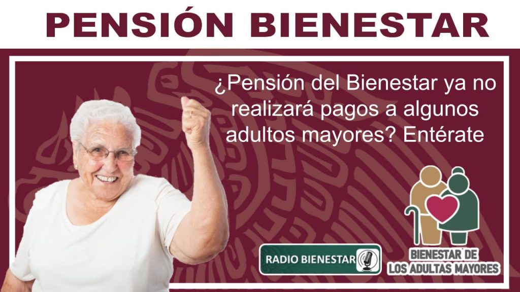 ¿Pensión del Bienestar ya no realizará pagos a algunos adultos mayores? Entérate