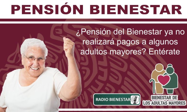 ¿Pensión del Bienestar ya no realizará pagos a algunos adultos mayores? Entérate