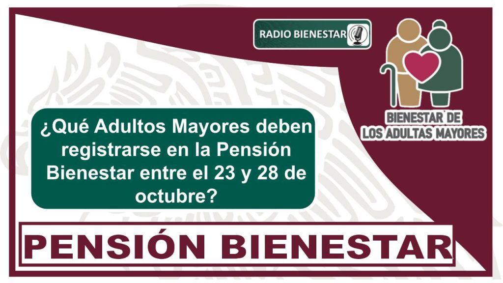 ¿Qué Adultos Mayores deben registrarse en la Pensión Bienestar entre el 23 y 28 de octubre?