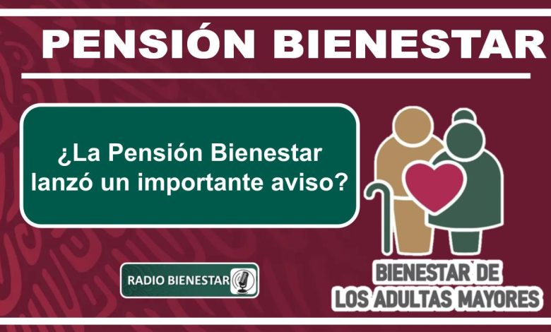 ¿La Pensión Bienestar lanzó un importante aviso?