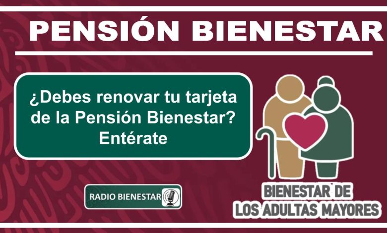 ¿Debes renovar tu tarjeta de la Pensión Bienestar? Entérate