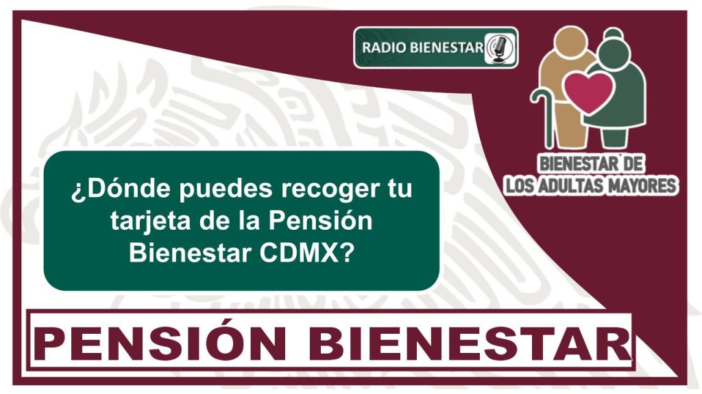 ¿Dónde puedes recoger tu tarjeta de la Pensión Bienestar CDMX?