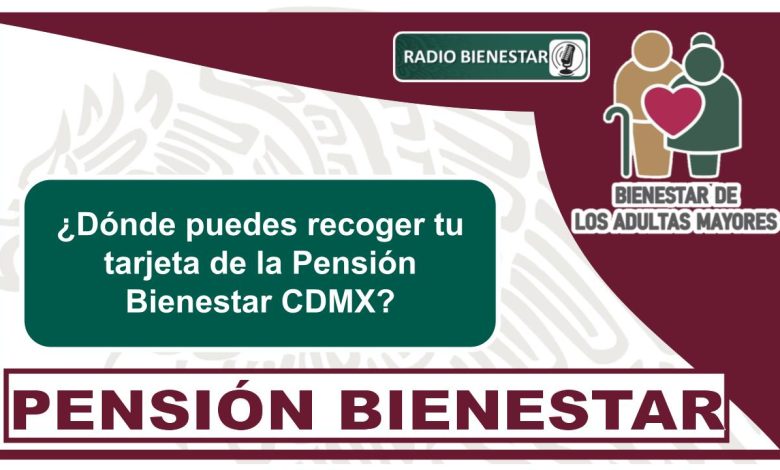 ¿Dónde puedes recoger tu tarjeta de la Pensión Bienestar CDMX?