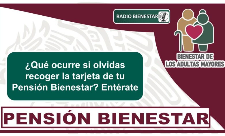 ¿Qué ocurre si olvidas recoger la tarjeta de tu Pensión Bienestar? Entérate