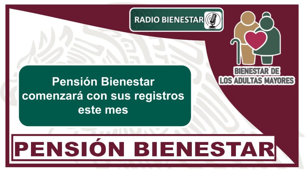 Pensión Bienestar comenzará con sus registros este mes