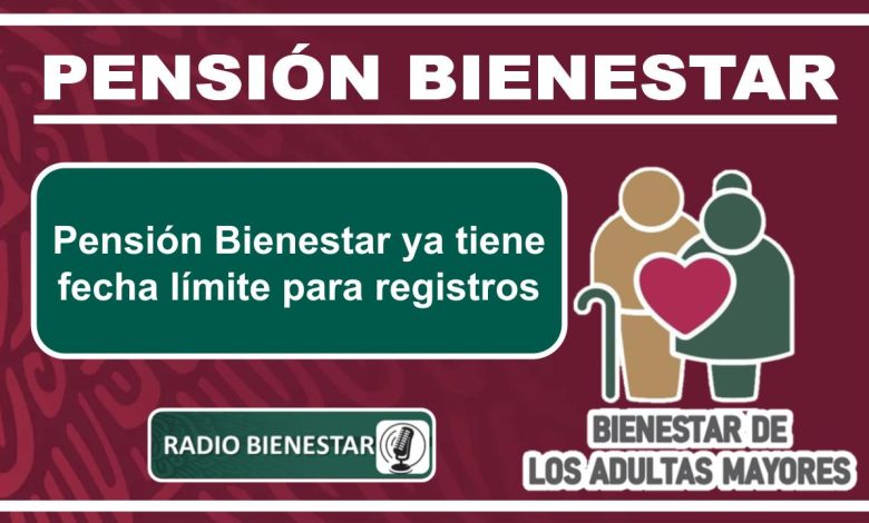 Pensión Bienestar ya tiene fecha límite para registros