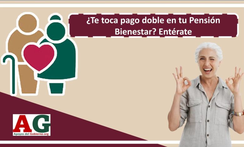 ¿Te toca pago doble en tu Pensión Bienestar? Entérate