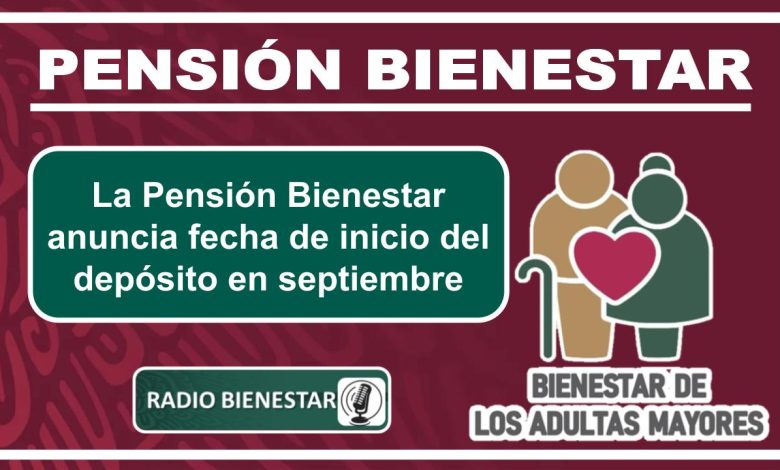 La Pensión Bienestar anuncia fecha de inicio del depósito en septiembre