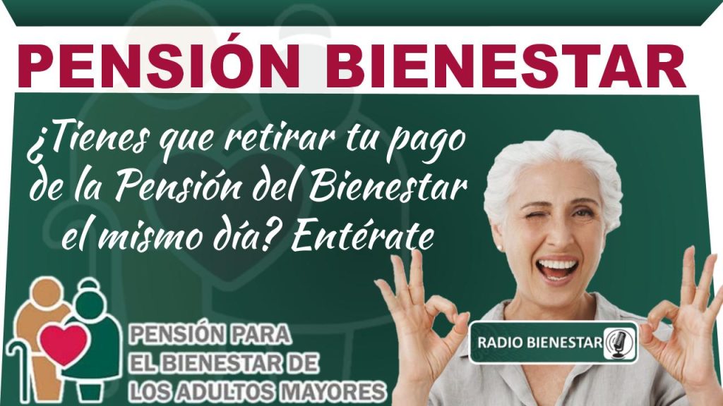 ¿Tienes que retirar tu pago de la Pensión del Bienestar el mismo día? Entérate