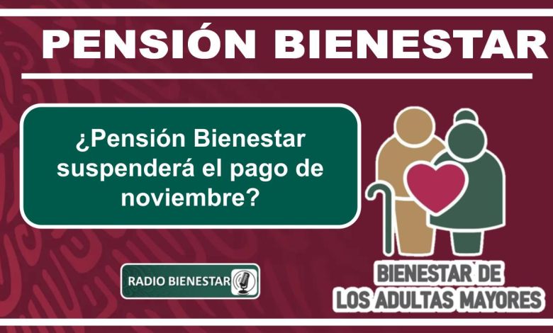 ¿Pensión Bienestar suspenderá el pago de noviembre?