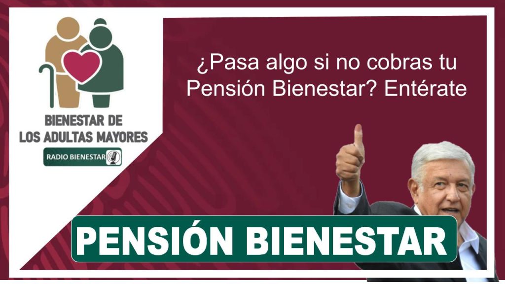 ¿Pasa algo si no cobras tu Pensión Bienestar? Entérate