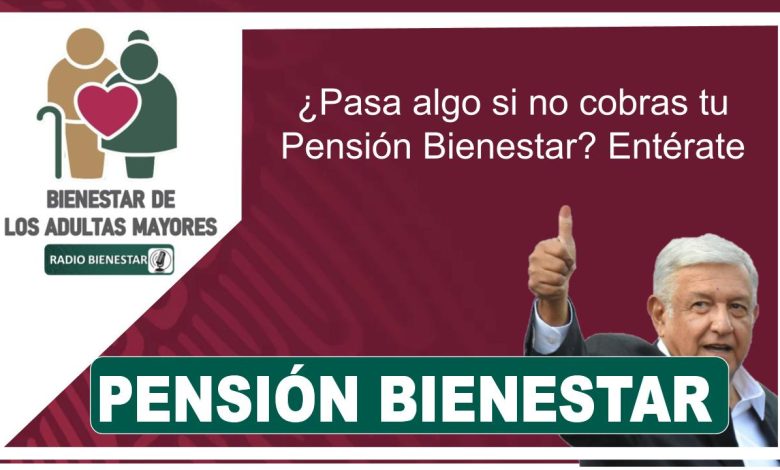 ¿Pasa algo si no cobras tu Pensión Bienestar? Entérate