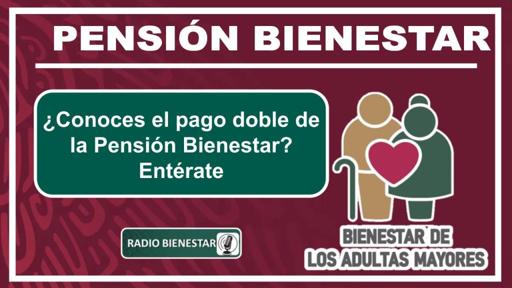 ¿Conoces el pago doble de la Pensión Bienestar? Entérate