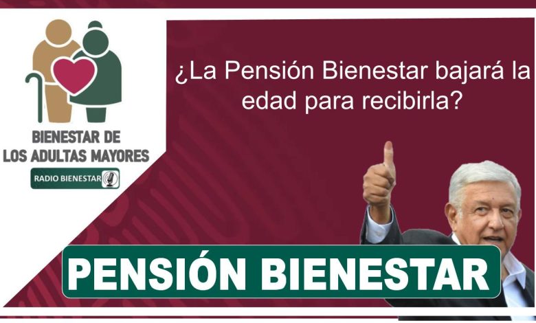 ¿La Pensión Bienestar bajará la edad para recibirla?