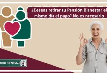 ¿Deseas retirar tu Pensión Bienestar el mismo día el pago? No es necesario