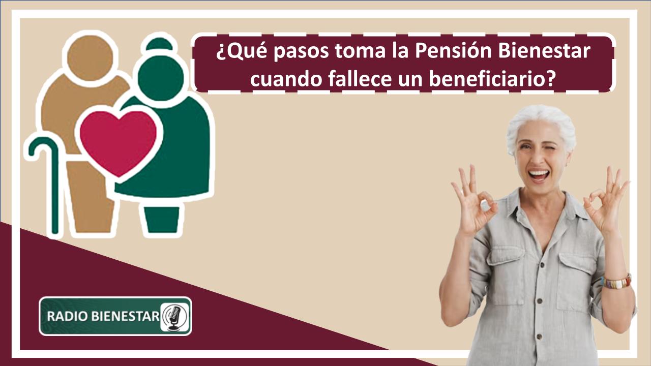 ¿Qué pasos toma la Pensión Bienestar cuando fallece un beneficiario?