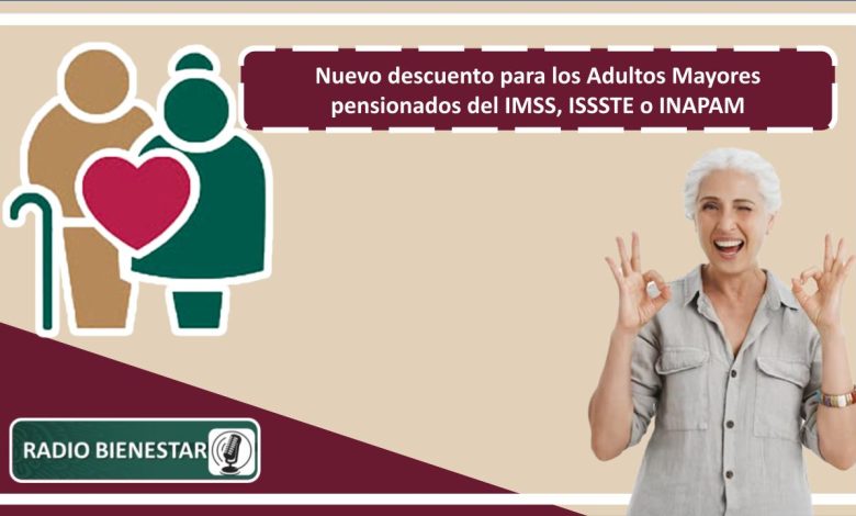 Nuevo descuento para los Adultos Mayores pensionados del IMSS, ISSSTE o INAPAM