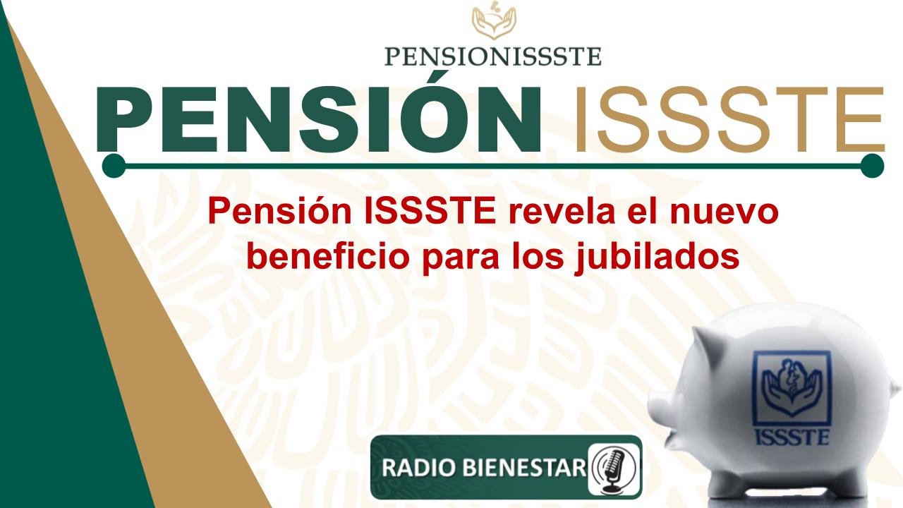 Pensión ISSSTE revela el nuevo beneficio para los jubilados