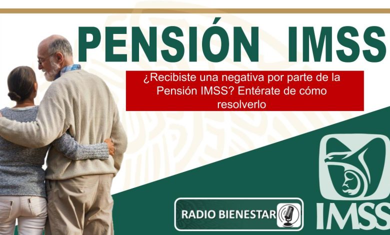 ¿Recibiste una negativa por parte de la Pensión IMSS? Entérate de cómo resolverlo