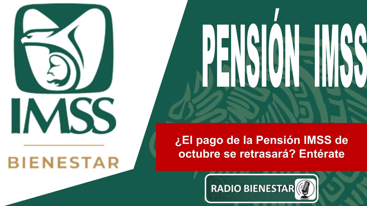 ¿El pago de la Pensión IMSS de octubre se retrasará? Entérate