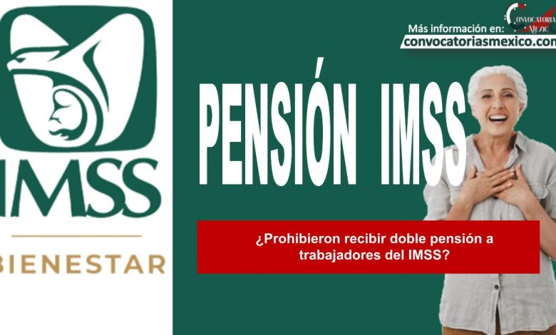 ¿Prohibieron recibir doble pensión a trabajadores del IMSS?