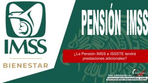 ¿La Pensión IMSS e ISSSTE tendrá prestaciones adicionales?