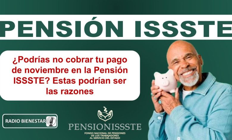 ¿Podrías no cobrar tu pago de noviembre en la Pensión ISSSTE? Estas podrían ser las razones