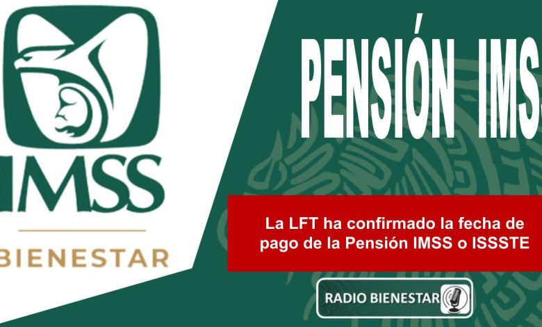 La LFT ha confirmado la fecha de pago de la Pensión IMSS o ISSSTE
