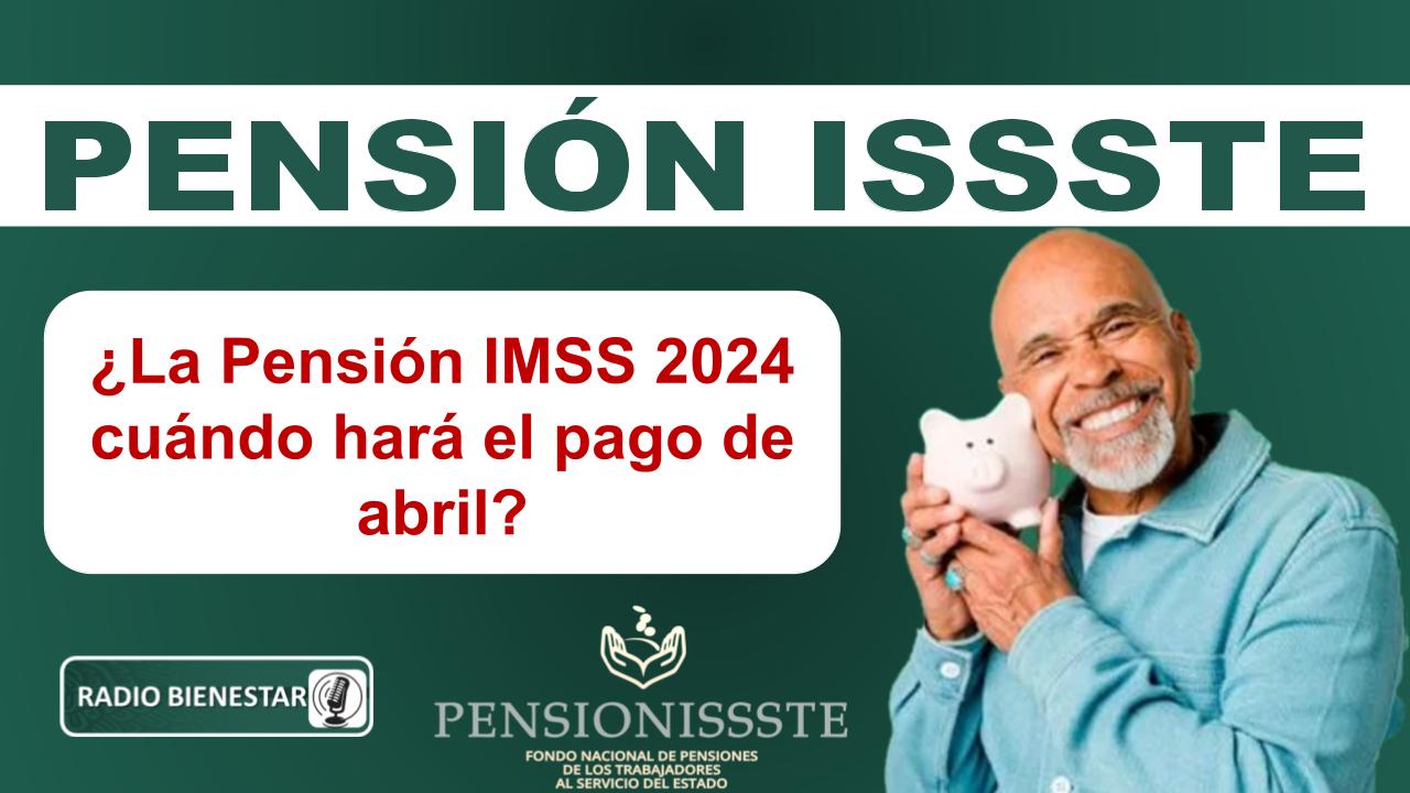 ¿La Pensión IMSS 2024 cuándo hará el pago de abril?