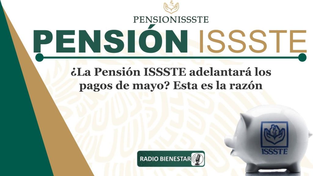 ¿La Pensión ISSSTE adelantará los pagos de mayo? Esta es la razón