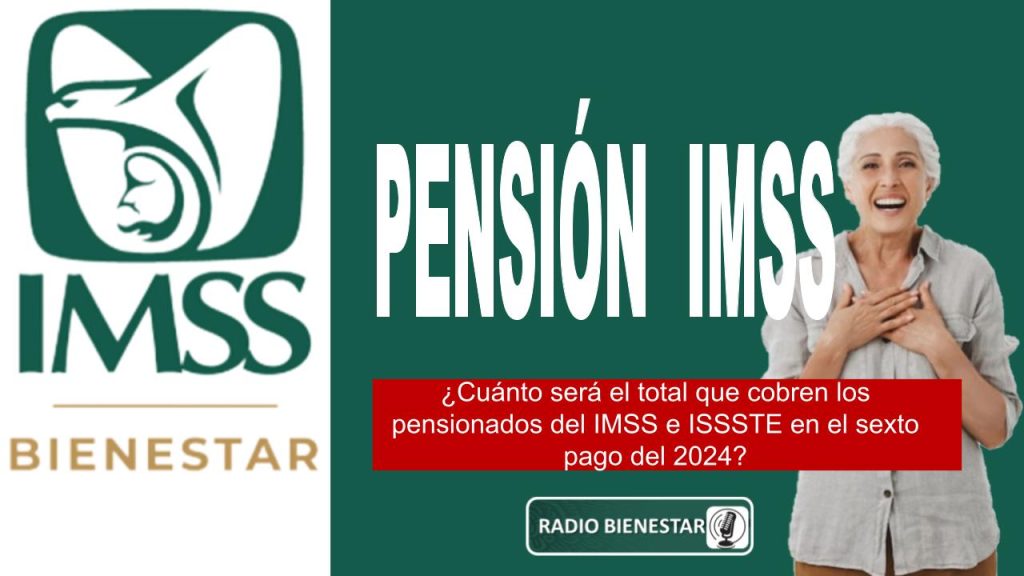 ¿Cuánto será el total que cobren los pensionados del IMSS e ISSSTE en el sexto pago del 2024?