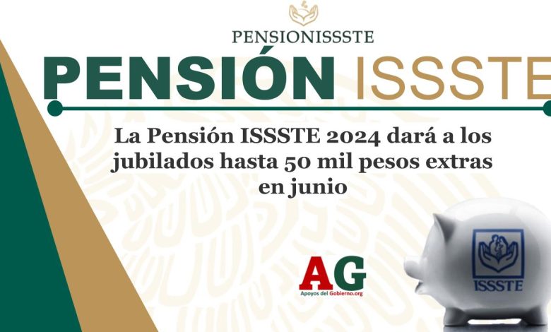 La Pensión ISSSTE 2024 dará a los jubilados hasta 50 mil pesos extras en junio