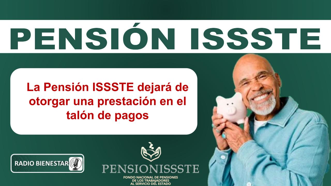 La Pensión ISSSTE dejará de otorgar una prestación en el talón de pagos